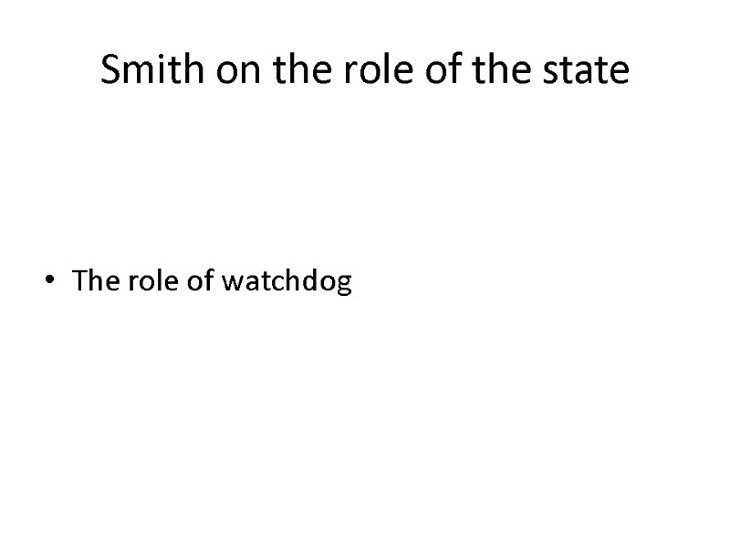 Smith on the role of the state The role of watchdog Smith on the role of the state The role of watchdog